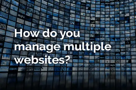 How do you manage multiple websites?
